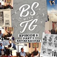 BS with TG: Natas Kaupas part 2